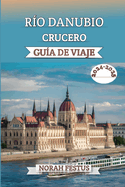 Ro Danubio Crucero Gua De Viaje 2024 - 2025: Un manual completo que revela consejos expertos, las mejores lneas cruceros, destinos imperdibles, experiencias culturales, momentos destacados la temporada y elementos bsicos empacar para una aventura...