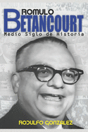 Rmulo Betancourt: Ms de Medio Siglo de Historia