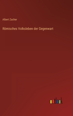 Rmisches Volksleben der Gegenwart - Zacher, Albert