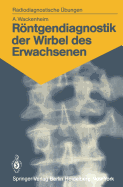 Rntgendiagnostik der Wirbel des Erwachsenen: 125 diagnostische bungen fr Studenten und praktische Radiologen