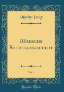 Rmische Rechtsgeschichte, Vol. 1 (Classic Reprint)