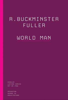 R. Buckminster Fuller: World Man - Lpez-Prez, Daniel (Editor), and Princeton University School of Architecture, and Princeton Architectural Press