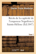 R?cits de la Captivit? de l'Empereur Napol?on ? Sainte-H?l?ne. Tome 1