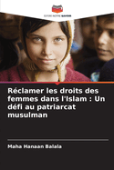 R?clamer les droits des femmes dans l'Islam: Un d?fi au patriarcat musulman