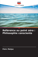 R?f?rence au point z?ro: Philosophie consciente