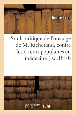 R?flexions sur la critique de l'ouvrage de M. Richerand, contre les erreurs populaires en m?decine - Andr? L?o, and L B