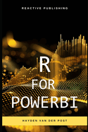 R for PowerBI: Master Advanced Data Analytics and Custom Visualizations in Power BI with R: A Comprehensive Guide to Data Visualization