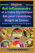 R?gime Anti-Inflammatoire et ? Index Glyc?mique Bas pour Lipoed?me, Maigrir et Cancer: Recettes Faciles pour la Sant? du Syst?me Lymphatique.