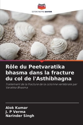 R?le du Peetvaratika bhasma dans la fracture du col de l'Asthibhagna - Kumar, Alok, and Verma, J P, and Singh, Narinder