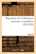 R?pertoire de la Litt?rature Ancienne Et Moderne- Tome 19