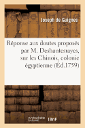 R?ponse Aux Doutes Propos?s Par M. Deshautesrayes, Sur La Dissertation Qui a Pour Titre:: M?moire Dans Lequel on Prouve Que Les Chinois Sont Une Colonie ?gyptienne