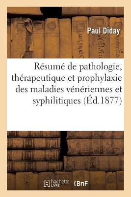 R?sum? de Pathologie, Th?rapeutique Et Prophylaxie Des Maladies V?n?riennes Et Syphilitiques - Diday, Paul