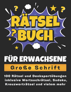 R?tselbuch f?r Erwachsene - Gro?e Schrift: 100 R?tsel und Denksport?bungen inklusive Wortsuchr?tsel, Sudoku, Kreuzwortr?tsel und vielem mehr