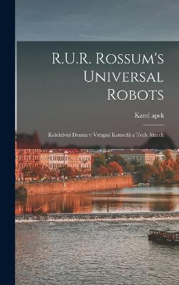 R.U.R. Rossum's universal robots; kolektivn drama v vstupn komedii a tech aktech - Capek, Karel