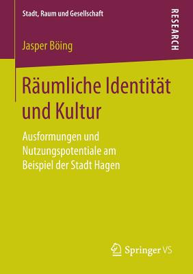 R?umliche Identit?t und Kultur: Ausformungen und Nutzungspotentiale am Beispiel der Stadt Hagen - Bing, Jasper