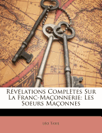 R?v?lations Compl?tes Sur La Franc-Ma?onnerie: Les Soeurs Ma?onnes