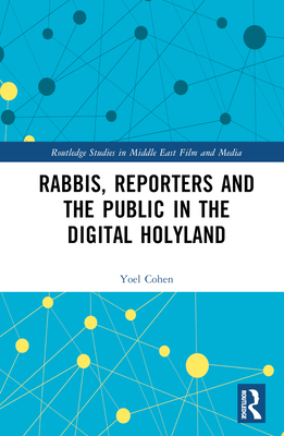 Rabbis, Reporters and the Public in the Digital Holyland - Cohen, Yoel