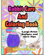 Rabbit Care And Coloring Book: Large Print Designs and Care Tips