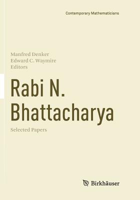 Rabi N. Bhattacharya: Selected Papers - Denker, Manfred (Editor), and Waymire, Edward C (Editor)