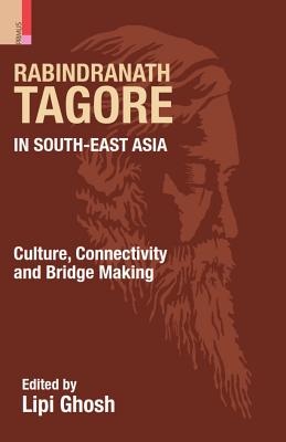 Rabindranath Tagore in South-East Asia: Culture, Connectivity and Bridge Making - Ghosh, Lipi (Editor)