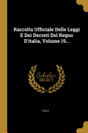 Raccolta Ufficiale Delle Leggi E Dei Decreti del Regno D'Italia, Volume 19...