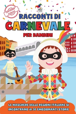 Racconti di Carnevale per Bambini: Le Maschere delle Regioni Italiane si Incontrano per Emozionanti Avventure: 30 Storie Brevi in Stampatello Maiuscolo per Leggere Divertendosi - Art Publishing
