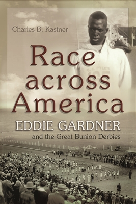 Race Across America: Eddie Gardner and the Great Bunion Derbies - Kastner, Charles B
