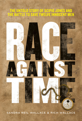 Race Against Time: The Untold Story of Scipio Jones and the Battle to Save Twelve Innocent Men - Wallace, Sandra Neil, and Wallace, Rich