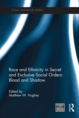 Race and Ethnicity in Secret and Exclusive Social Orders: Blood and Shadow - Hughey, Matthew W. (Editor)