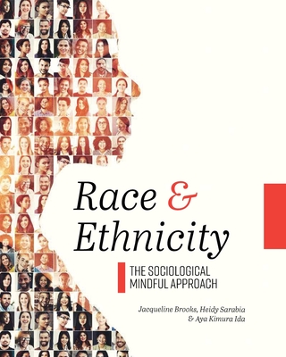Race and Ethnicity: The Sociological Mindful Approach - Brooks, Jacqueline, and Sarabia, Heidy, and Ida, Aya Kimura