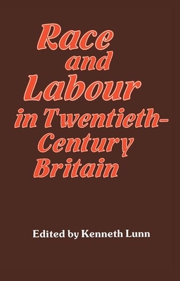 Race and Labour in Twentieth-Century Britain - Lunn, Kenneth