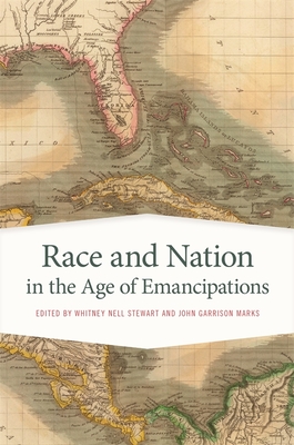 Race and Nation in the Age of Emancipations - Stewart, Whitney Nell (Editor), and Marks, John Garrison (Editor), and Asaka, Ikuko (Contributions by)