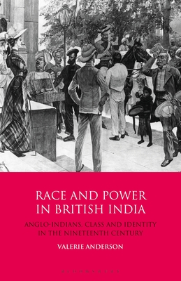 Race and Power in British India: Anglo-Indians, Class and Identity in the Nineteenth Century - Anderson, Valerie