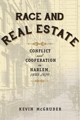 Race and Real Estate: Interracial Conflict and Co-Existence in Harlem, 1890-1920 - McGruder, Kevin, Professor