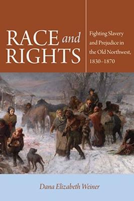 Race and Rights: Fighting Slavery and Prejudice in the Old Northwest, 1830-1870 - Weiner, Dana Elizabeth