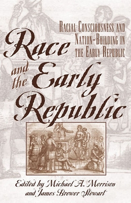 Race and the Early Republic: Racial Consciousness and Nation-Building in the Early Republic - Morrison, Michael A (Editor), and Stewart, James Brewer, Professor (Editor), and Davis, David Brion (Contributions by)