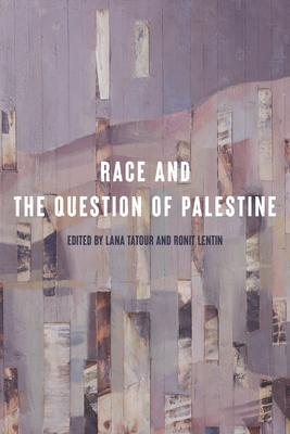 Race and the Question of Palestine - Tatour, Lana (Editor), and Lentin, Ronit (Editor)