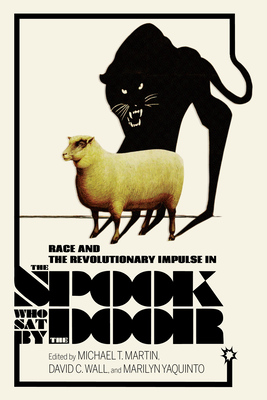 Race and the Revolutionary Impulse in the Spook Who Sat by the Door - Martin, Michael T (Editor), and Wall, David C (Editor), and Yaquinto, Marilyn (Editor)