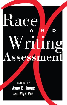 Race and Writing Assessment - Podis, Leonard, and Inoue, Asao B (Editor), and Poe, Mya (Editor)