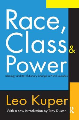 Race, Class, and Power: Ideology and Revolutionary Change in Plural Societies - Kuper, Leo