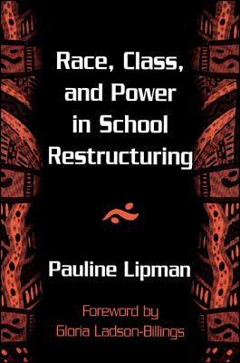 Race, Class, and Power in School Restructuring - Lipman, Pauline, Professor