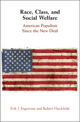 Race, Class, and Social Welfare: American Populism Since the New Deal - Engstrom, Erik J., and Huckfeldt, Robert