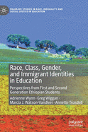 Race, Class, Gender, and Immigrant Identities in Education: Perspectives from First and Second Generation Ethiopian Students