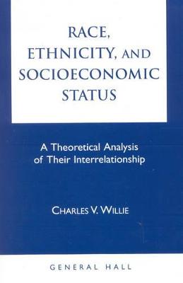 Race, Ethnicity, and Socioeconomic Status: A Theoretical Analysis of Their Interrelationship - Willie, Charles Vert