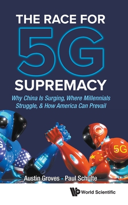 Race for 5g Supremacy, The: Why China Is Surging, Where Millennials Struggle, & How America Can Prevail - Groves, Austin, and Schulte, Paul