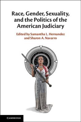 Race, Gender, Sexuality, and the Politics of the American Judiciary - Hernandez, Samantha L (Editor), and Navarro, Sharon A (Editor)