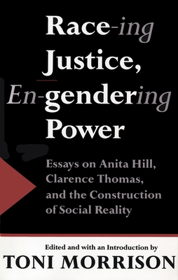 Race-ing Justice, En-gendering Power: Essays on Anita Hill, Clarence Thomas, and the Construction of Social Reality - Morrison, Toni