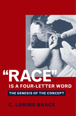 Race Is a Four-Letter Word: The Genesis of the Concept - Brace, C Loring