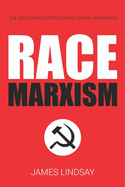 Race Marxism: The Truth About Critical Race Theory and Praxis