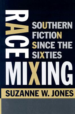Race Mixing: Southern Fiction Since the Sixties - Jones, Suzanne W